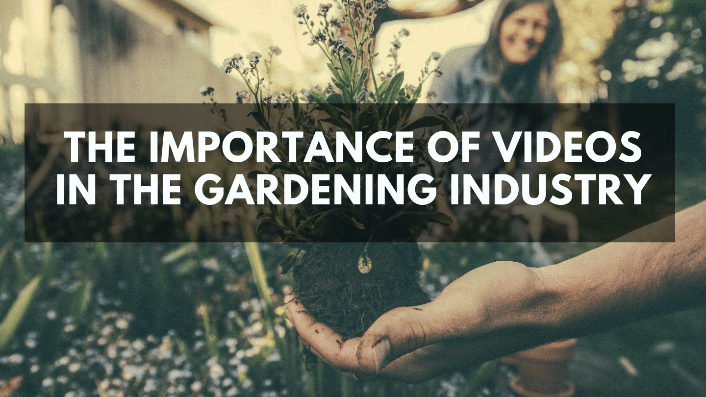 The Importance of Videos in the Gardening Industry